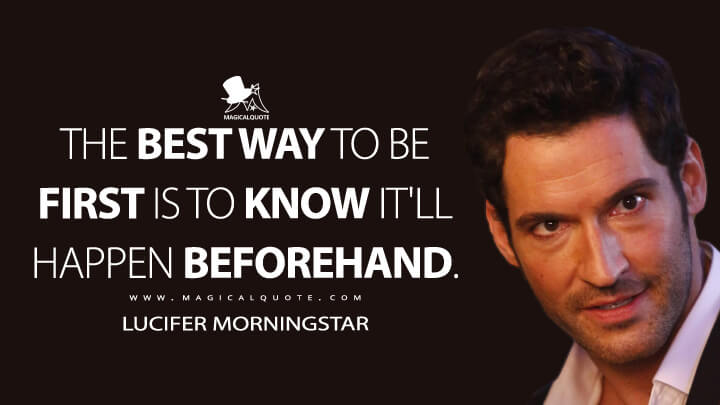 The best way to be first is to know it'll happen beforehand. - Lucifer Morningstar (Lucifer Quotes)