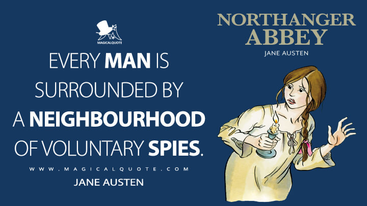 Every man is surrounded by a neighbourhood of voluntary spies. - Jane Austen (Northanger Abbey Quotes)