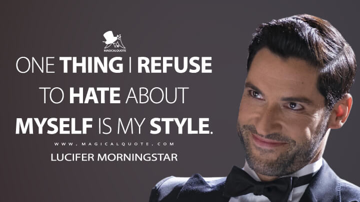 One thing I refuse to hate about myself is my style. - Lucifer Morningstar (Lucifer Quotes)