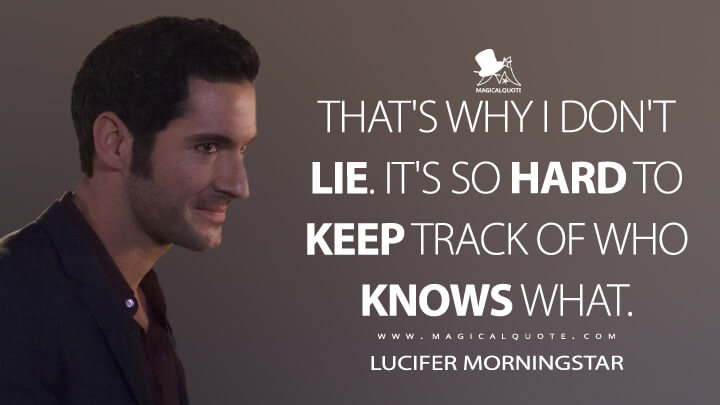 That's why I don't lie. It's so hard to keep track of who knows what. - Lucifer Morningstar (Lucifer Quotes)