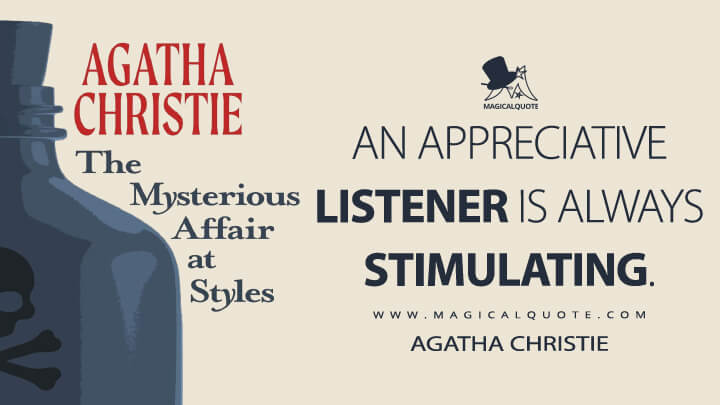 An appreciative listener is always stimulating. - Agatha Christie (The Mysterious Affair at Styles Quotes)