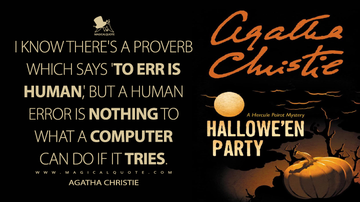 I know there's a proverb which says 'To err is human,' but a human error is nothing to what a computer can do if it tries. - Agatha Christie (Hallowe'en Party Quotes)