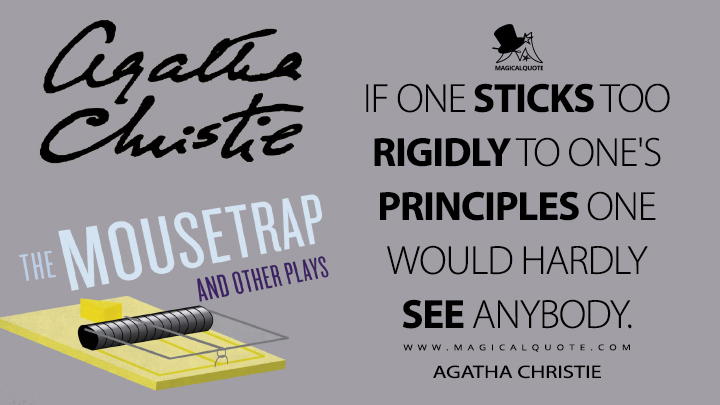 If one sticks too rigidly to one's principles one would hardly see anybody. - Agatha Christie (The Mousetrap and Other Stories Quotes)