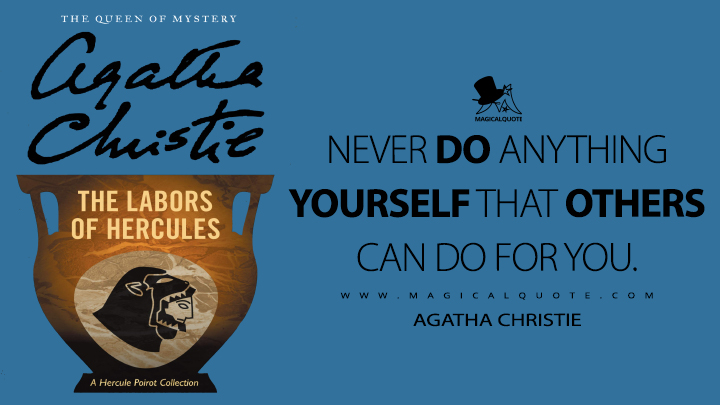 Never do anything yourself that others can do for you. - Agatha Christie (The Labours of Hercules Quotes)