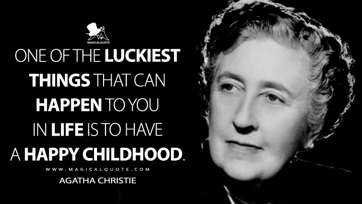 One of the luckiest things that can happen to you in life is to have a happy childhood. - Agatha Christie (An Autobiography Quotes)