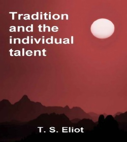 T. S. Eliot - Tradition and the Individual Talent Quotes