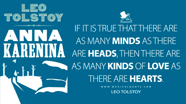 If it is true that there are as many minds as there are heads, then there are as many kinds of love as there are hearts. - Leo Tolstoy (Love Quotes) (Anna Karenina Quotes)