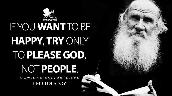 If you want to be happy, try only to please God, not people. - Leo Tolstoy Quotes