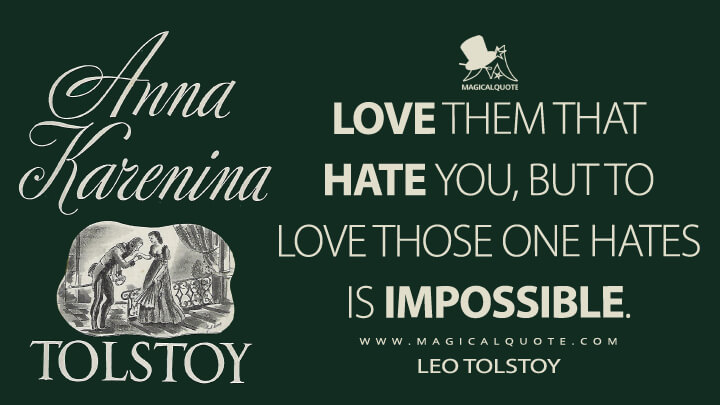 Love them that hate you, but to love those one hates is impossible. - Leo Tolstoy (Anna Karenina Quotes)