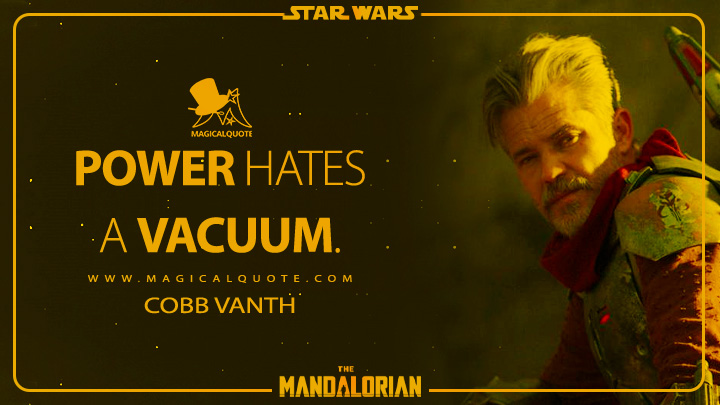 Power hates a vacuum. - Cobb Vanth (The Mandalorian Quotes)