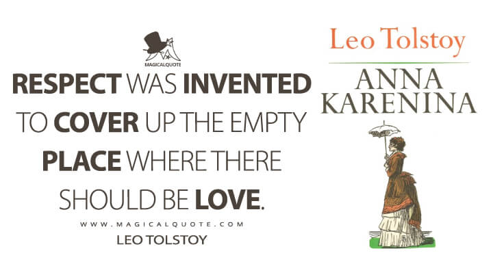 Respect was invented to cover up the empty place where there should be love. - Leo Tolstoy (Anna Karenina Quotes)
