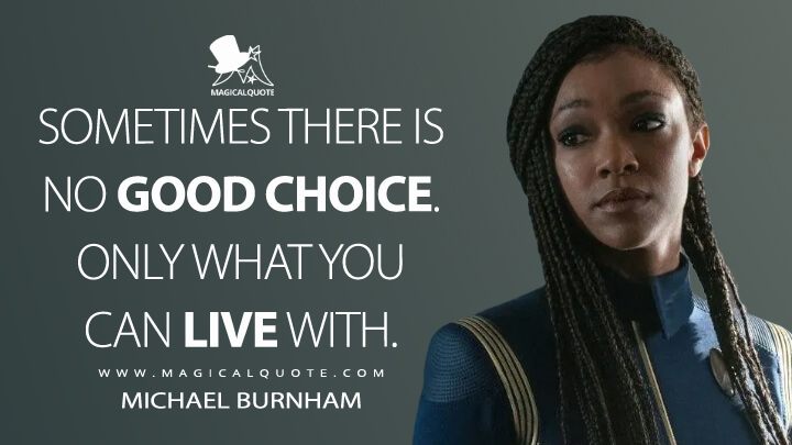 Sometimes there is no good choice. Only what you can live with. - Michael Burnham (Star Trek: Discovery Quotes)