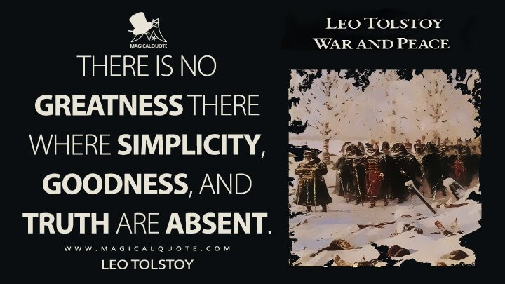 There is no greatness there where simplicity, goodness, and truth are absent. - Leo Tolstoy (War and Peace Quotes)