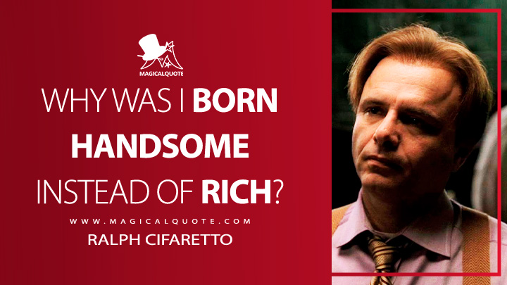 Why was I born handsome instead of rich? - Ralph Cifaretto (The Sopranos Quotes)