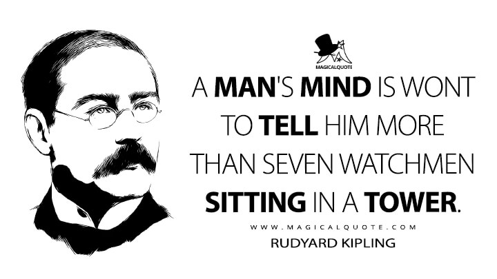 A man's mind is wont to tell him more than seven watchmen sitting in a tower. - Rudyard Kipling (Seven Watchmen Quotes)