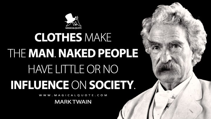 Clothes make the man. Naked people have little or no influence on society. - Mark Twain Quotes