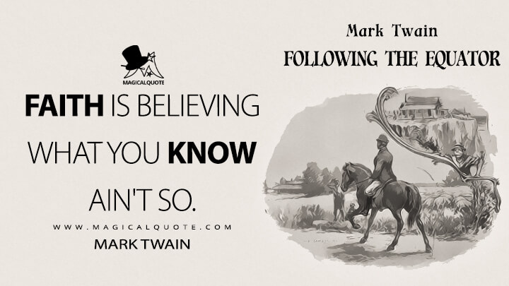 Faith is believing what you know ain't so. - Mark Twain (Following the Equator Quotes)
