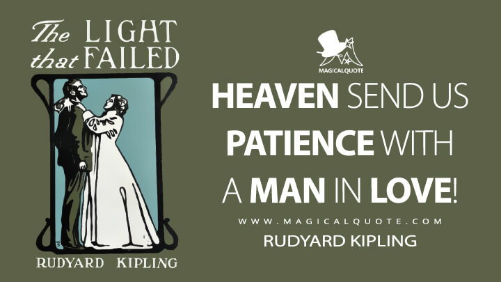 Heaven send us patience with a man in love! - Rudyard Kipling (The Light that Failed Quotes)
