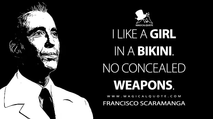 I like a girl in a bikini. No concealed weapons. - Francisco Scaramanga (The Man with the Golden Gun Quotes)