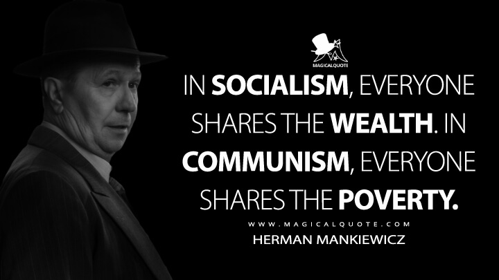 In socialism, everyone shares the wealth. In communism, everyone shares the poverty. - Herman Mankiewicz (Mank Quotes)