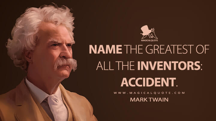 Name the greatest of all the inventors: Accident. - Mark Twain Quotes
