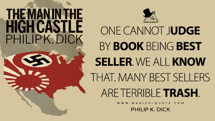 One cannot judge by book being best seller. We all know that. Many best sellers are terrible trash. - Philip K. Dick (The Man in the High Castle Quotes)