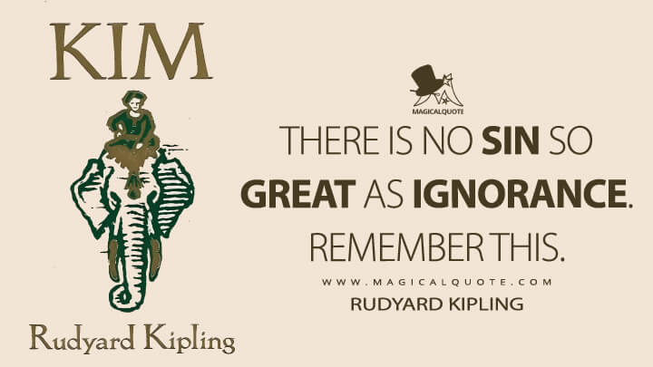 There is no sin so great as ignorance. Remember this. - Rudyard Kipling (Kim Quotes)