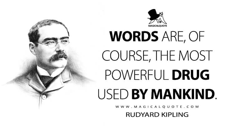 Words are, of course, the most powerful drug used by mankind. - Rudyard Kipling (A Book of Words Quotes)