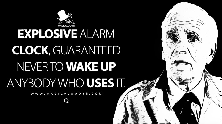 Explosive alarm clock, guaranteed never to wake up anybody who uses it. - Q (Licence to Kill Quotes)