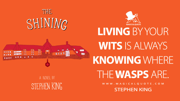Living by your wits is always knowing where the wasps are. - Stephen King (The Shining Quotes)