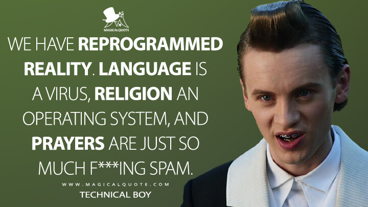 We have reprogrammed reality. Language is a virus, religion an operating system, and prayers are just so much f***ing spam. - Technical Boy (American Gods Quotes)