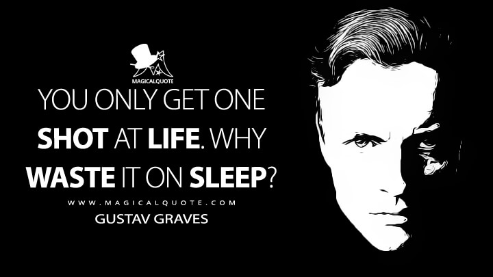 You only get one shot at life. Why waste it on sleep? - Gustav Graves (Die Another Day Quotes)