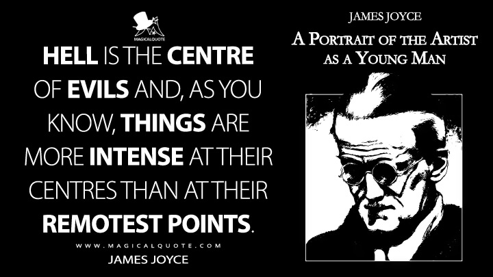Hell is the centre of evils and, as you know, things are more intense at their centres than at their remotest points. - James Joyce (A Portrait of the Artist as a Young Man Quotes)