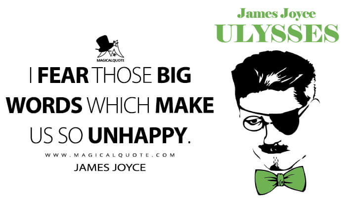I fear those big words which make us so unhappy. - James Joyce (Ulysses Quotes)