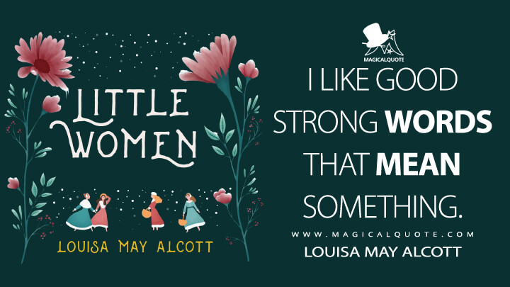 I like good strong words that mean something. - Louisa May Alcott (Little Women Quotes)