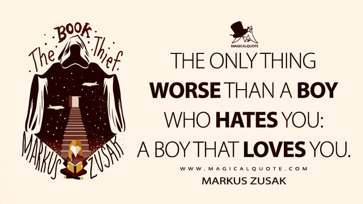 The only thing worse than a boy who hates you: a boy that loves you. - Markus Zusak (The Book Thief Quotes)