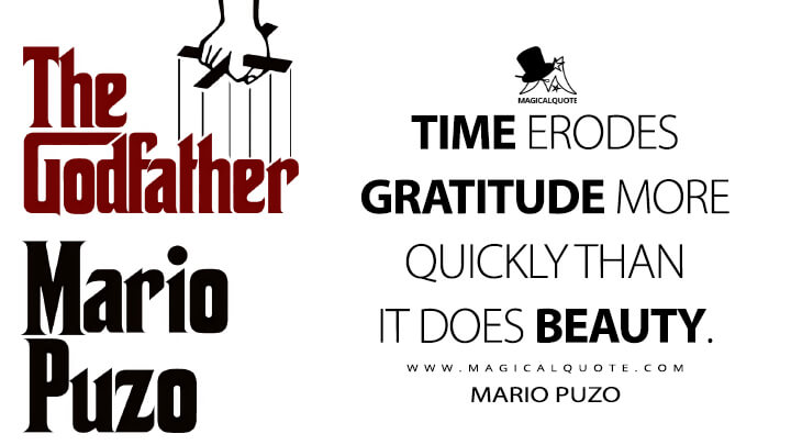 Time erodes gratitude more quickly than it does beauty. - Mario Puzo (The Godfather Quotes)