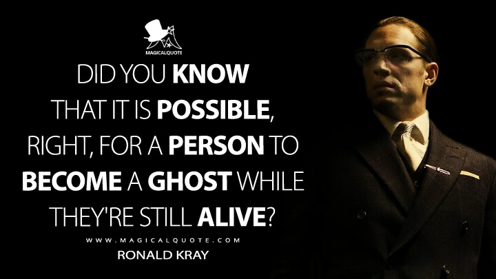 Did you know that it is possible, right, for a person to become a ghost while they're still alive? - Ronald Kray (Legend Quotes)