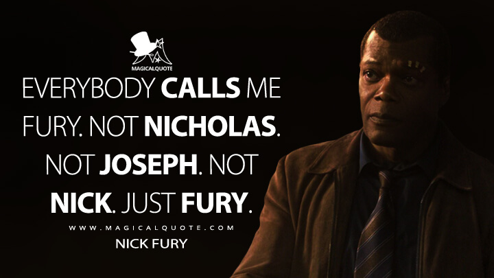 Everybody calls me Fury. Not Nicholas. Not Joseph. Not Nick. Just Fury. - Nick Fury (Captain Marvel Quotes)