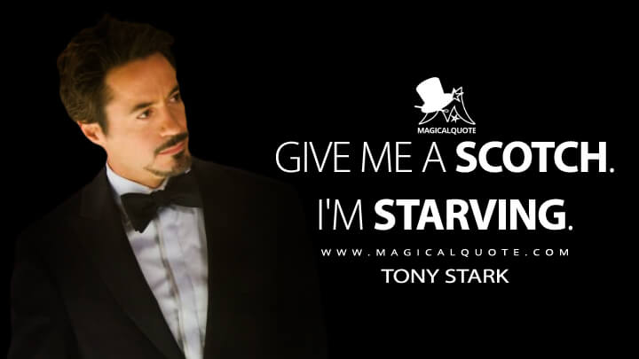 Give me a scotch. I'm starving. - Tony Stark (Iron Man Quotes)