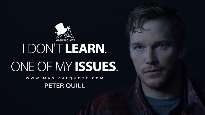 I don't learn. One of my issues. - Peter Quill (Guardians of the Galaxy Quotes)