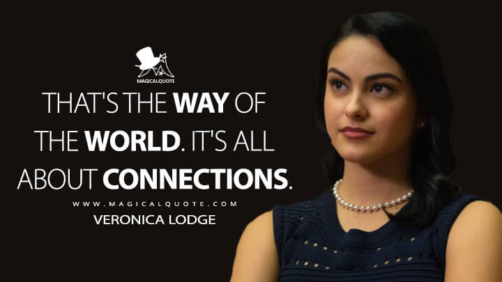 That's the way of the world. It's all about connections. - Veronica Lodge (Riverdale Quotes)