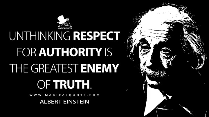 Unthinking respect for authority is the greatest enemy of truth. - Albert Einstein Quotes