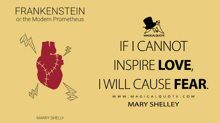 If I cannot inspire love, I will cause fear. - Mary Shelley (Frankenstein; or, The Modern Prometheus Quotes)