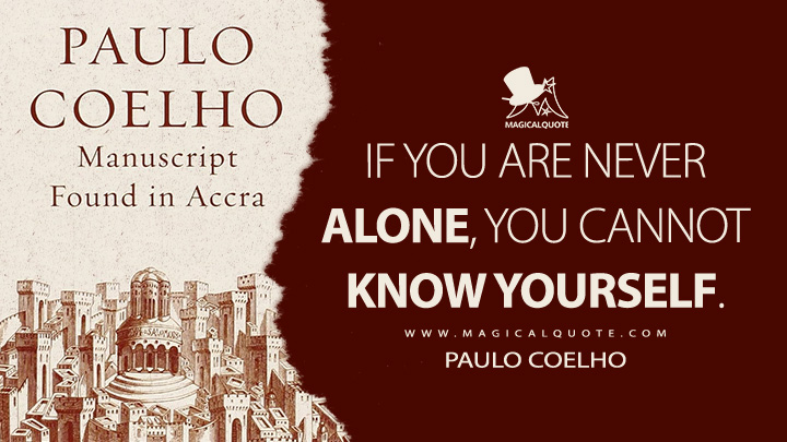 If you are never alone, you cannot know yourself. - Paulo Coelho (Manuscript Found in Accra Quotes)