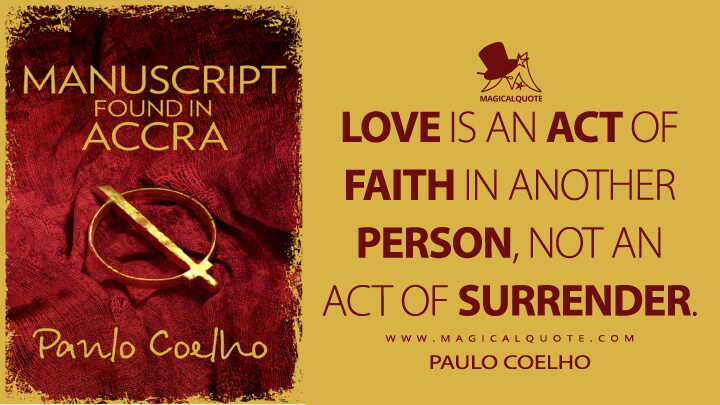 Love is an act of faith in another person, not an act of surrender. - Paulo Coelho (Manuscript Found in Accra Quotes)