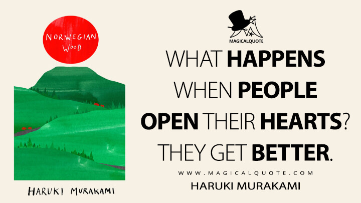 What happens when people open their hearts? They get better. - Haruki Murakami (Norwegian Wood Quotes)