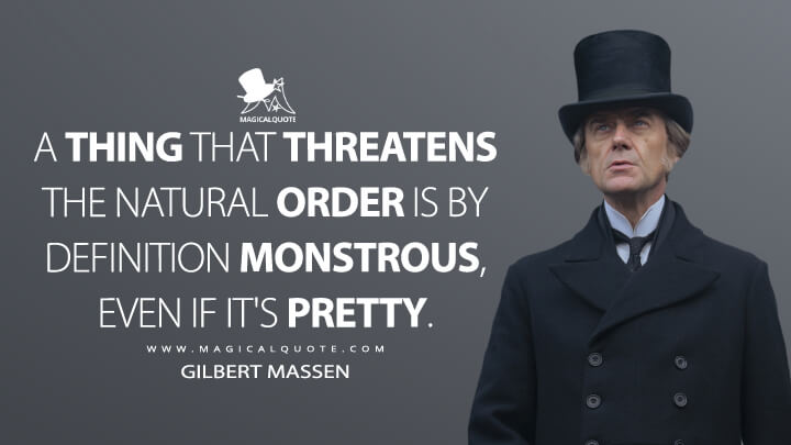 A thing that threatens the natural order is by definition monstrous, even if it's pretty. - Gilbert Massen (The Nevers Quotes)
