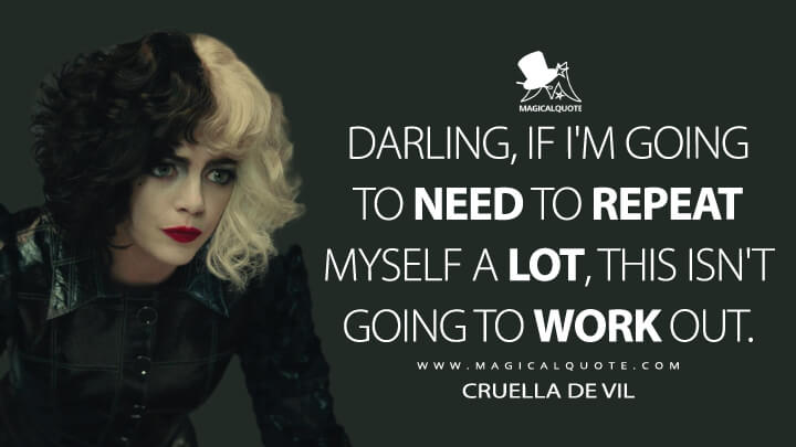 Darling, if I'm going to need to repeat myself a lot, this isn't going to work out. - Cruella de Vil (Cruella Quotes)