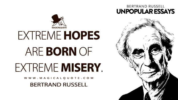 Extreme hopes are born of extreme misery. - Bertrand Russell (Unpopular Essays Quotes)